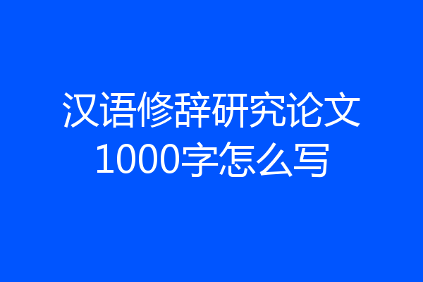 汉语修辞研究论文1000字怎么写