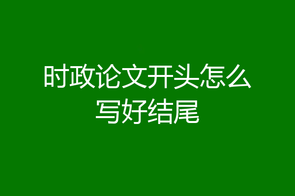 时政论文开头怎么写好结尾