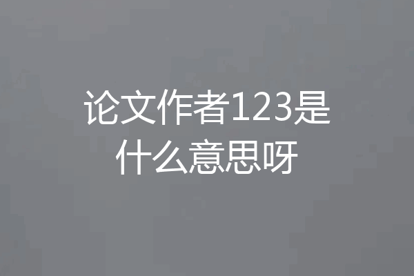 论文作者123是什么意思呀