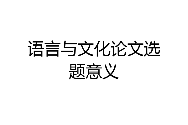 语言与文化论文选题意义