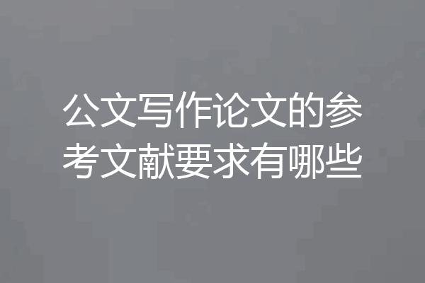 公文写作论文的参考文献要求有哪些