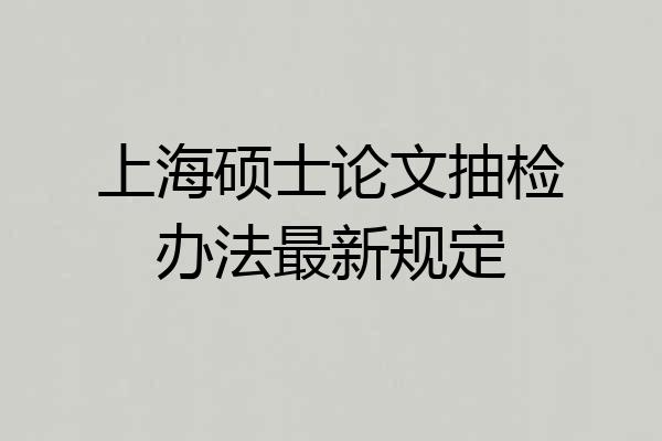 上海硕士论文抽检办法最新规定