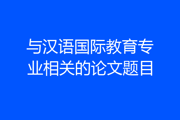 与汉语国际教育专业相关的论文题目