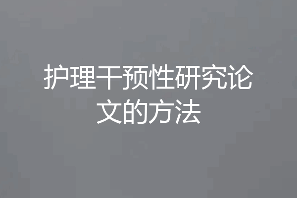 护理干预性研究论文的方法