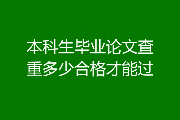 本科生毕业论文查重多少合格才能过