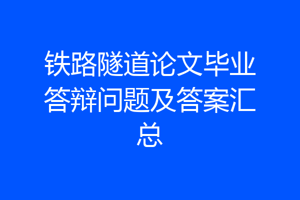 铁路隧道论文毕业答辩问题及答案汇总