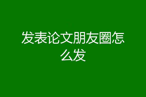 发表论文朋友圈怎么发