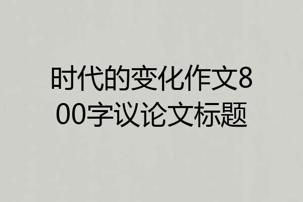 时代的变化作文800字议论文标题