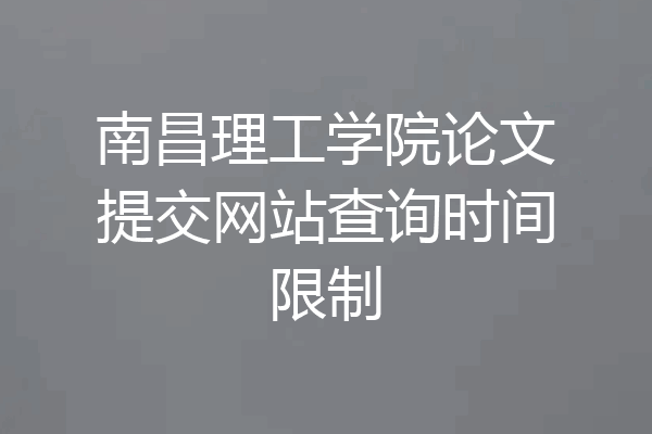 南昌理工学院论文提交网站查询时间限制