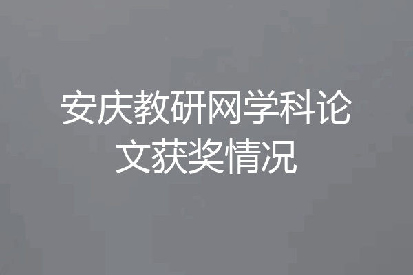 安庆教研网学科论文获奖情况