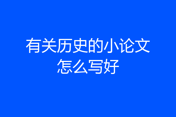 有关历史的小论文怎么写好