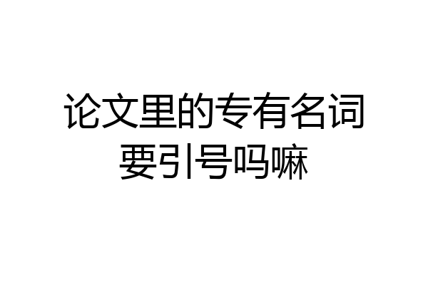 论文里的专有名词要引号吗嘛