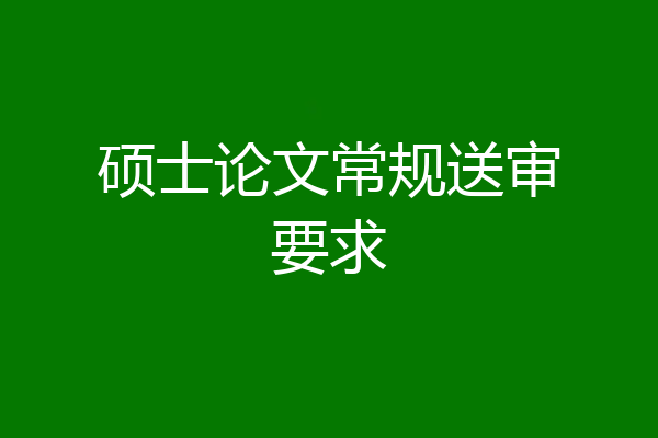 硕士论文常规送审要求