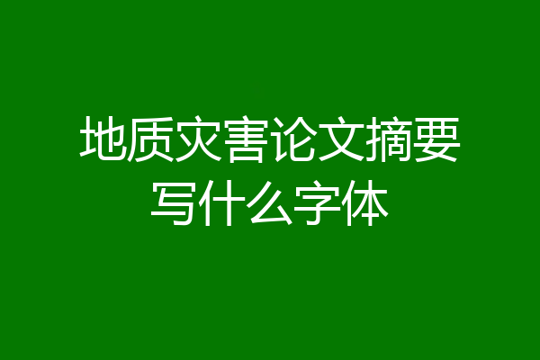 地质灾害论文摘要写什么字体