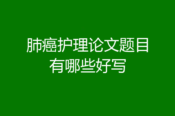肺癌护理论文题目有哪些好写