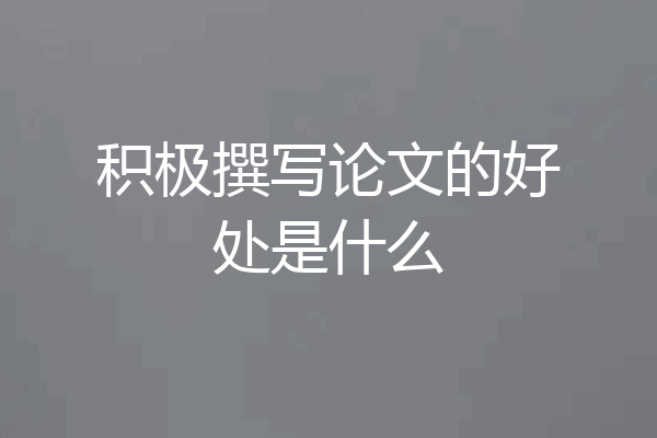 积极撰写论文的好处是什么