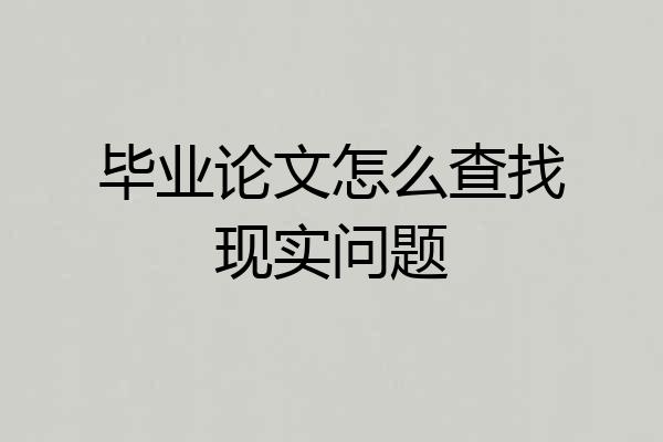 毕业论文怎么查找现实问题