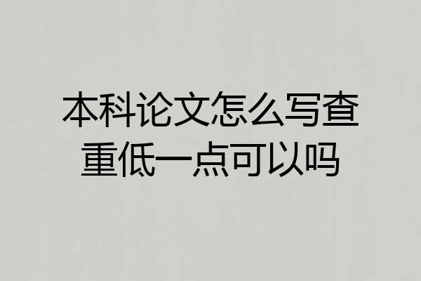 本科论文怎么写查重低一点可以吗