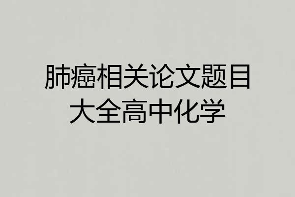 肺癌相关论文题目大全高中化学