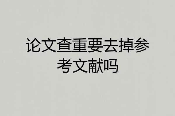 论文查重要去掉参考文献吗