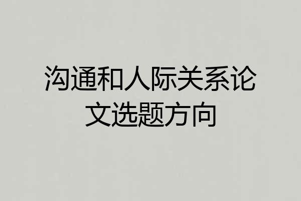 沟通和人际关系论文选题方向