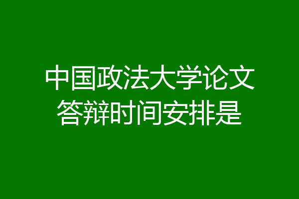 中国政法大学论文答辩时间安排是