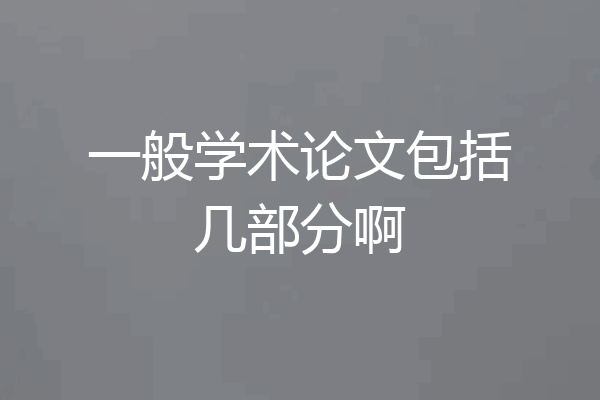 一般学术论文包括几部分啊