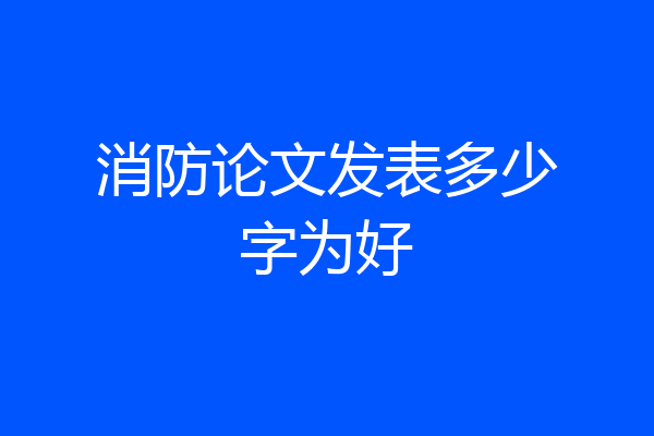 消防论文发表多少字为好