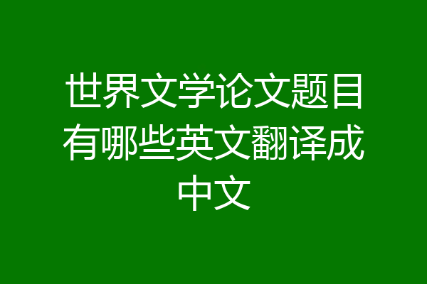 世界文学论文题目有哪些英文翻译成中文