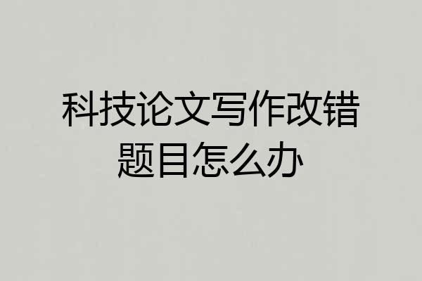 科技论文写作改错题目怎么办
