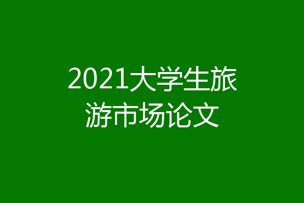 2021大学生旅游市场论文