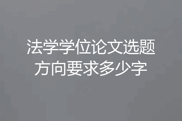 法学学位论文选题方向要求多少字