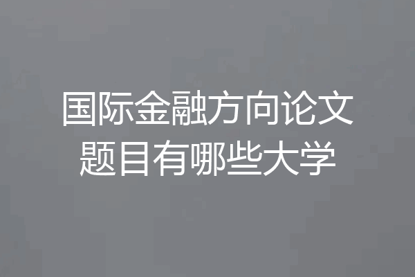 国际金融方向论文题目有哪些大学