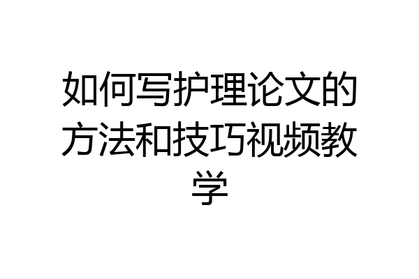 如何写护理论文的方法和技巧视频教学
