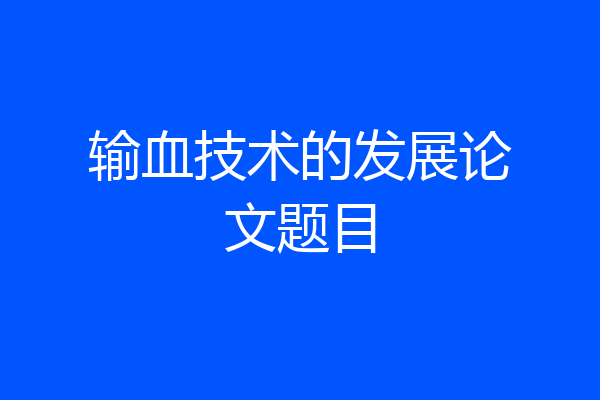 输血技术的发展论文题目