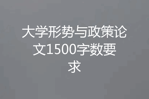 大学形势与政策论文1500字数要求