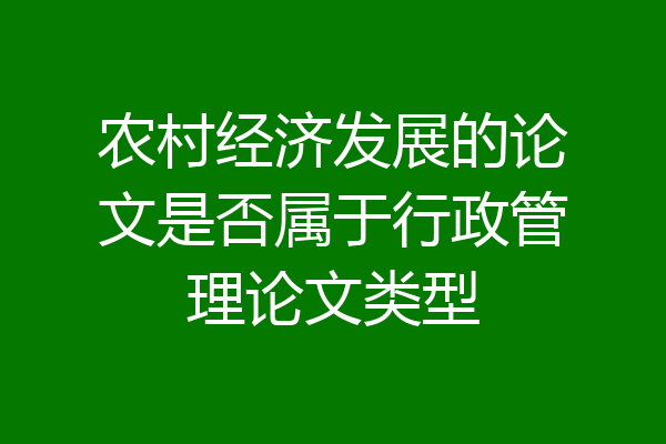 农村经济发展的论文是否属于行政管理论文类型