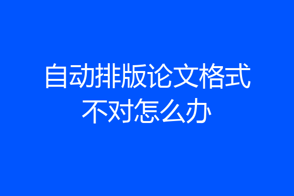 自动排版论文格式不对怎么办