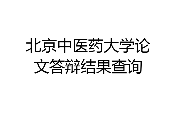 北京中医药大学论文答辩结果查询