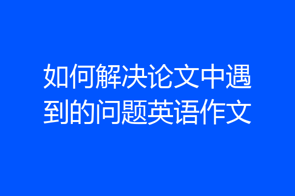 如何解决论文中遇到的问题英语作文