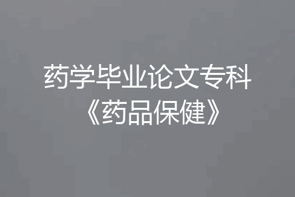药学毕业论文专科《药品保健》