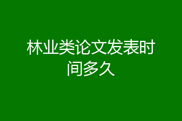 林业类论文发表时间多久