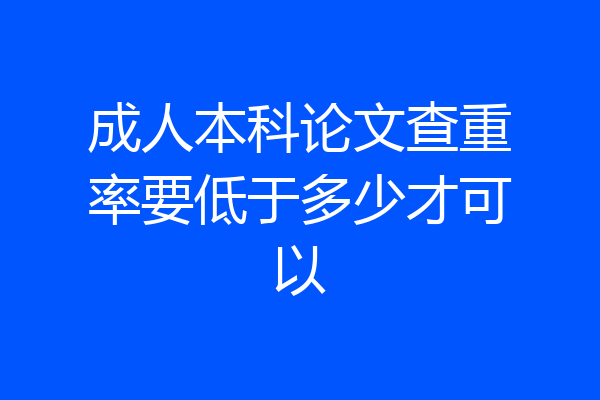 成人本科论文查重率要低于多少才可以