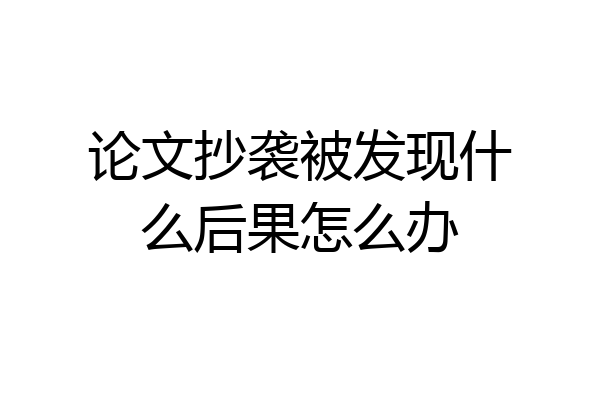 论文抄袭被发现什么后果怎么办