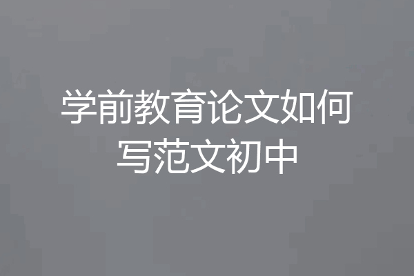 学前教育论文如何写范文初中