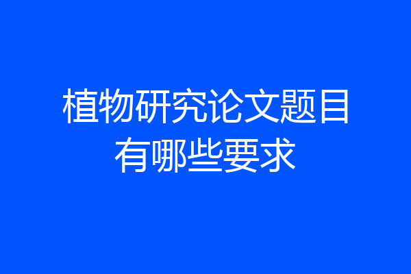 植物研究论文题目有哪些要求