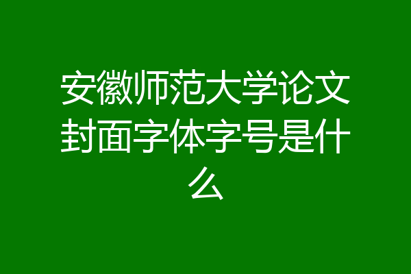安徽师范大学论文封面字体字号是什么