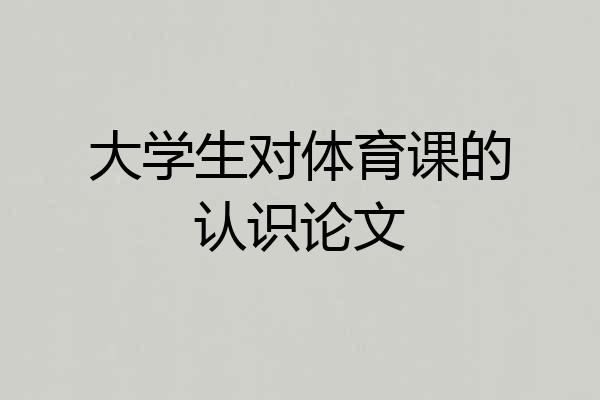 大学生对体育课的认识论文