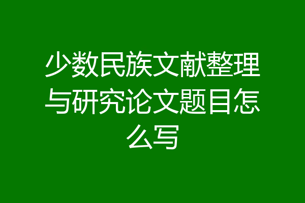 少数民族文献整理与研究论文题目怎么写