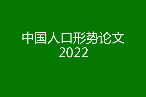 中国人口形势论文2022